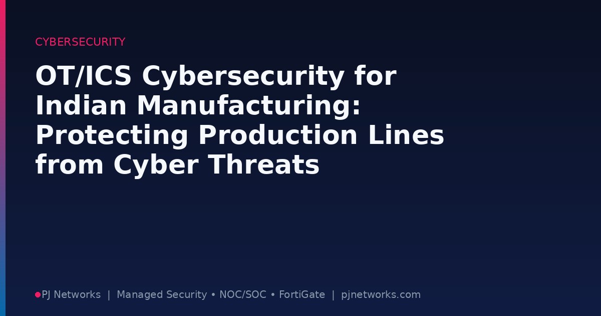 OT/ICS Cybersecurity for Indian Manufacturing: Protecting Production Lines from Cyber Threats