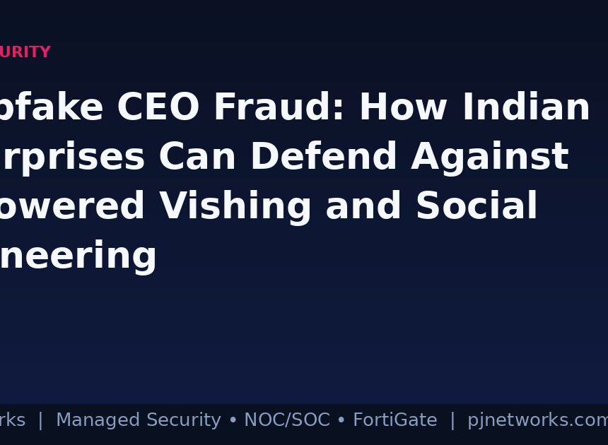 Deepfake CEO Fraud: How Indian Enterprises Can Defend Against AI-Powered Vishing and Social Engineering