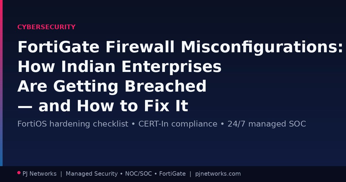 Fortinet FortiGate Firewall Misconfigurations: How Indian Enterprises Are Getting Breached — and How to Fix It