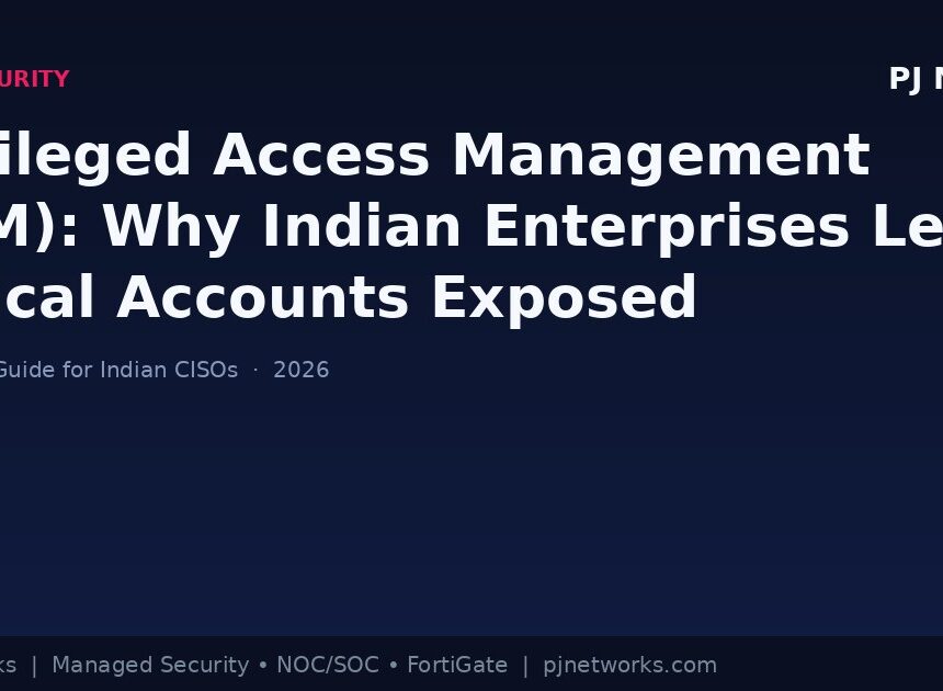 Privileged Access Management (PAM): Why Indian Enterprises Are Leaving Their Most Critical Accounts Exposed