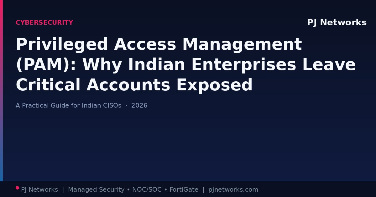 Privileged Access Management (PAM): Why Indian Enterprises Are Leaving Their Most Critical Accounts Exposed