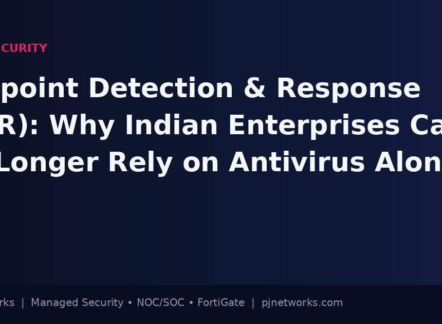 Endpoint Detection and Response (EDR): Why Indian Enterprises Can No Longer Rely on Antivirus Alone