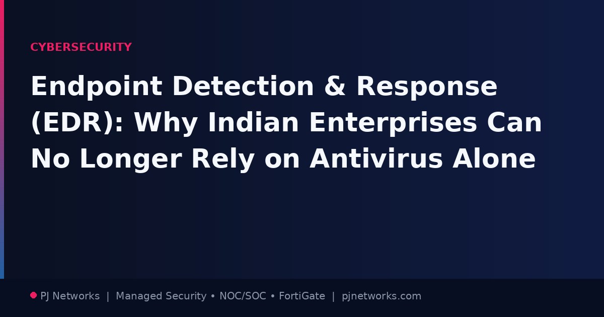Endpoint Detection and Response (EDR): Why Indian Enterprises Can No Longer Rely on Antivirus Alone