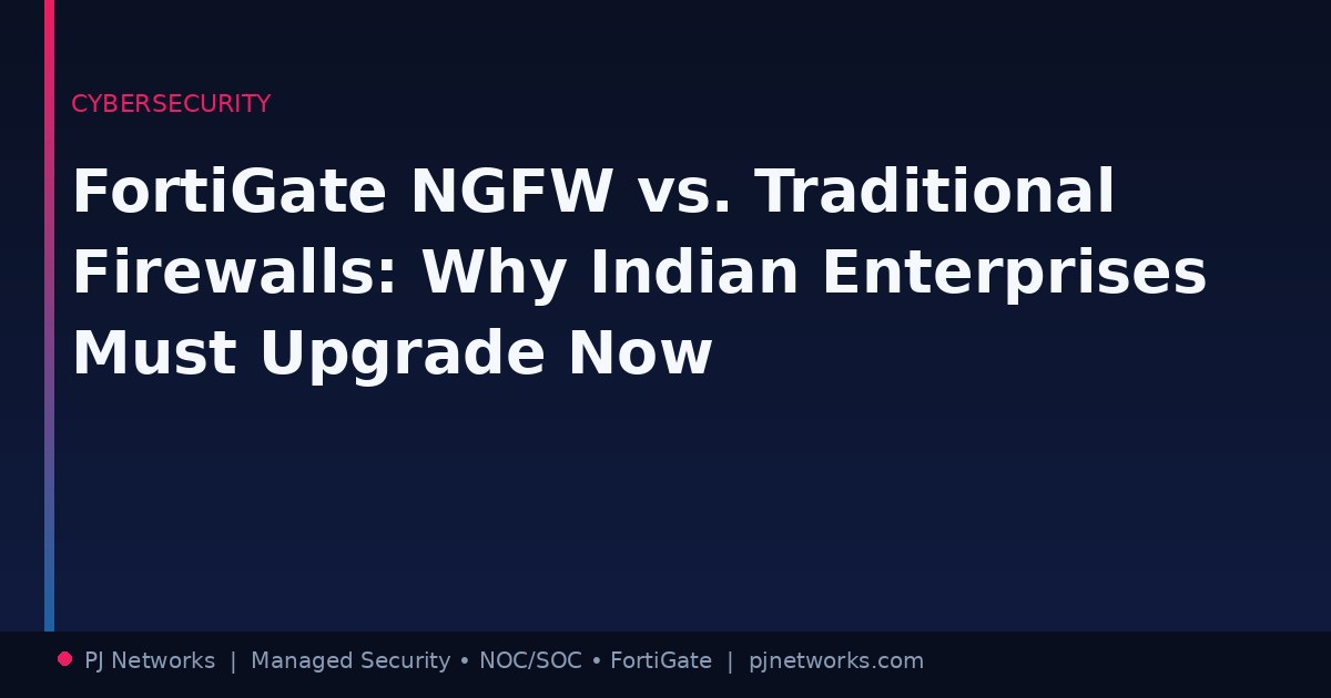 FortiGate NGFW vs. Traditional Firewalls: Why Indian Enterprises Must Upgrade Now