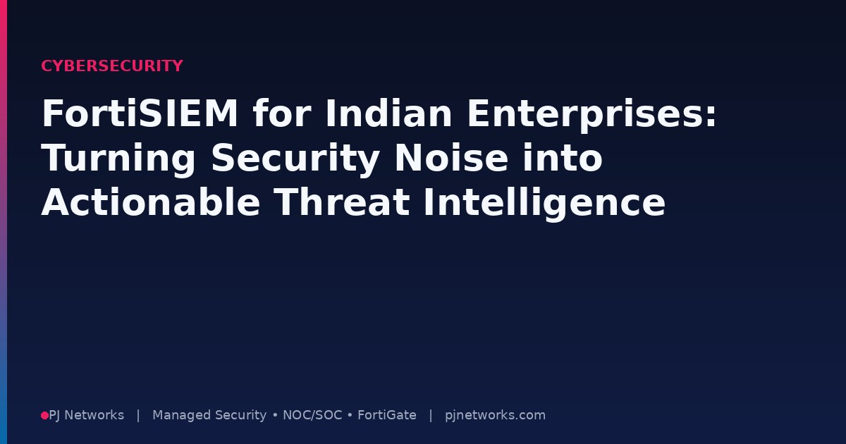 FortiSIEM for Indian Enterprises: Turning Security Noise into Actionable Threat Intelligence