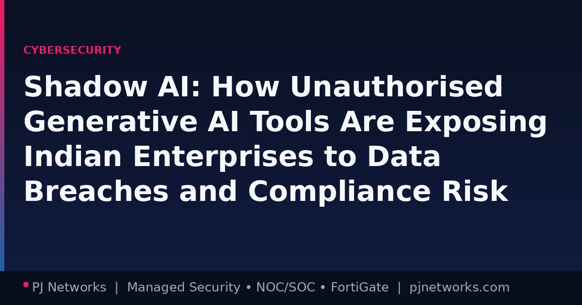 Shadow AI: How Unauthorised Generative AI Tools Are Exposing Indian Enterprises to Data Breaches and Compliance Risk
