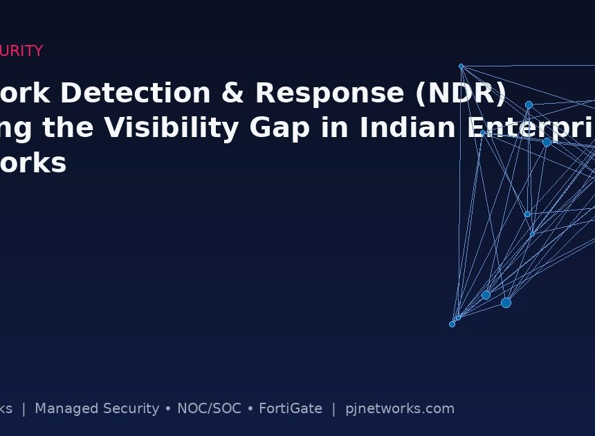 Network Detection and Response (NDR): Closing the Visibility Gap in Indian Enterprise Networks