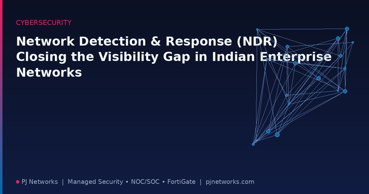 Network Detection and Response (NDR): Closing the Visibility Gap in Indian Enterprise Networks