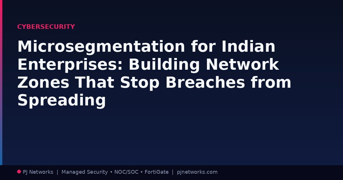 Microsegmentation for Indian Enterprises: Building Network Zones That Stop Breaches from Spreading