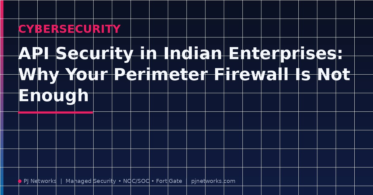 API Security in Indian Enterprises: Why Your Perimeter Firewall Is Not Enough