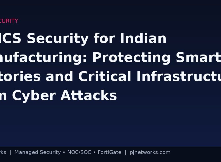 OT/ICS Security for Indian Manufacturing: Protecting Smart Factories and Critical Infrastructure from Cyber Attacks