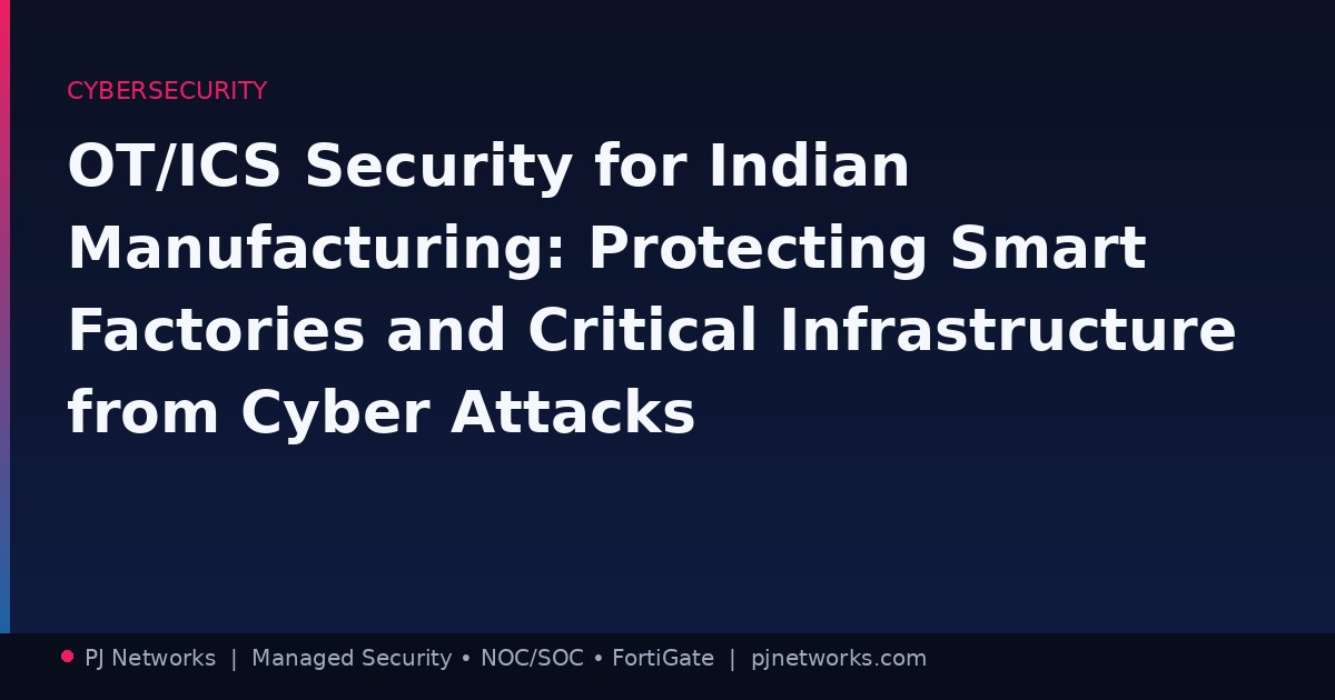 OT/ICS Security for Indian Manufacturing: Protecting Smart Factories and Critical Infrastructure from Cyber Attacks