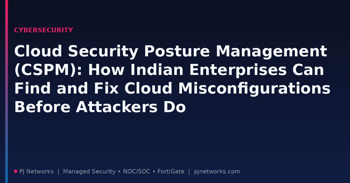 Cloud Security Posture Management (CSPM): How Indian Enterprises Can Find and Fix Cloud Misconfigurations Before Attackers Do