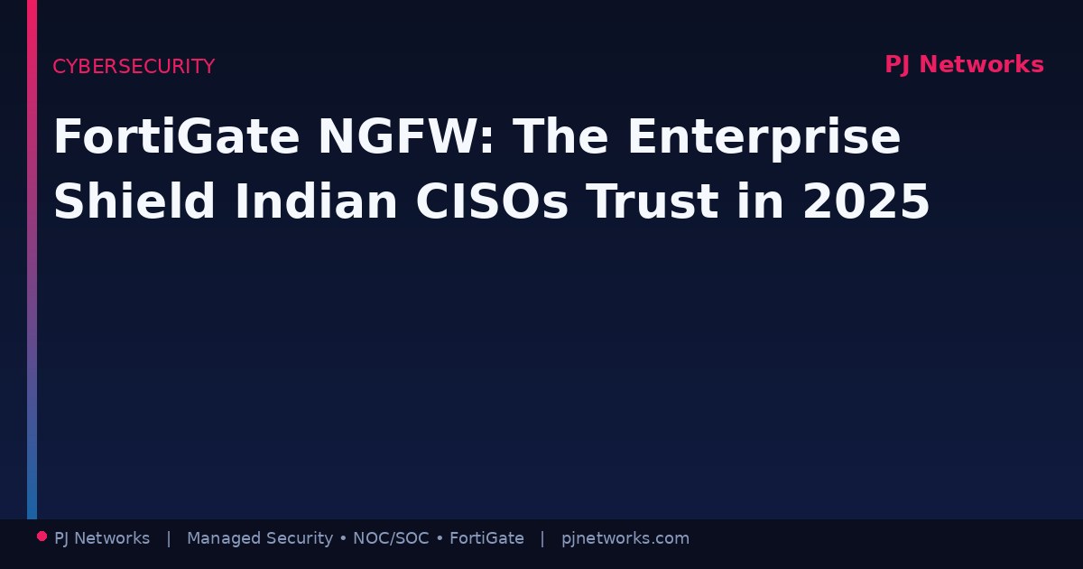 FortiGate Next-Generation Firewall: The Enterprise Shield Indian CISOs Trust in 2025