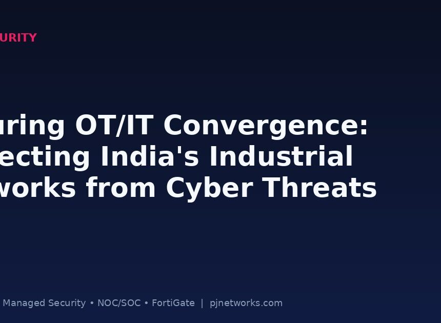 Securing OT/IT Convergence: Protecting India’s Industrial Networks from Cyber Threats