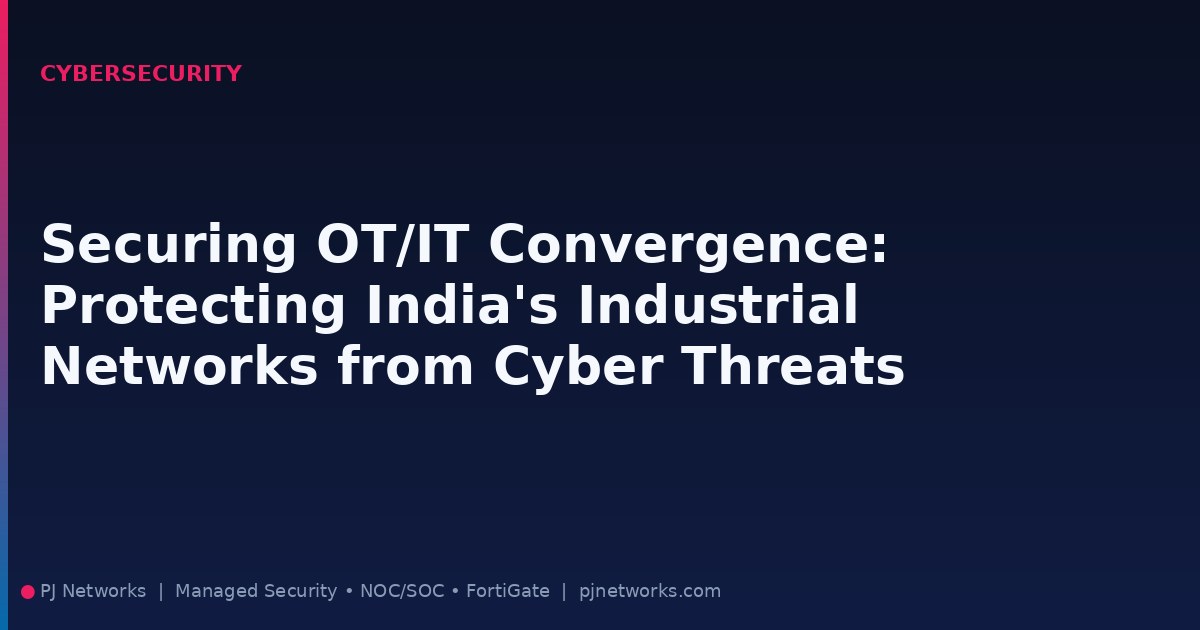 Securing OT/IT Convergence: Protecting India’s Industrial Networks from Cyber Threats