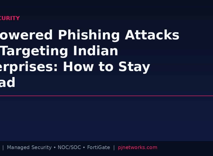 AI-Powered Phishing Attacks Are Targeting Indian Enterprises: How to Stay Ahead