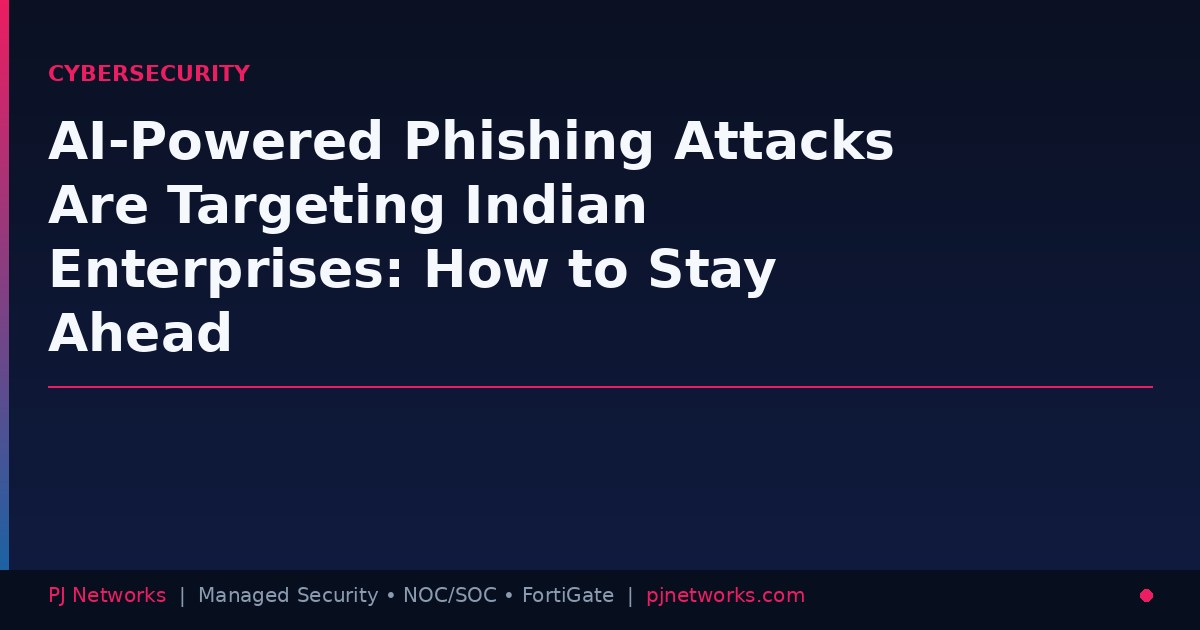 AI-Powered Phishing Attacks Are Targeting Indian Enterprises: How to Stay Ahead