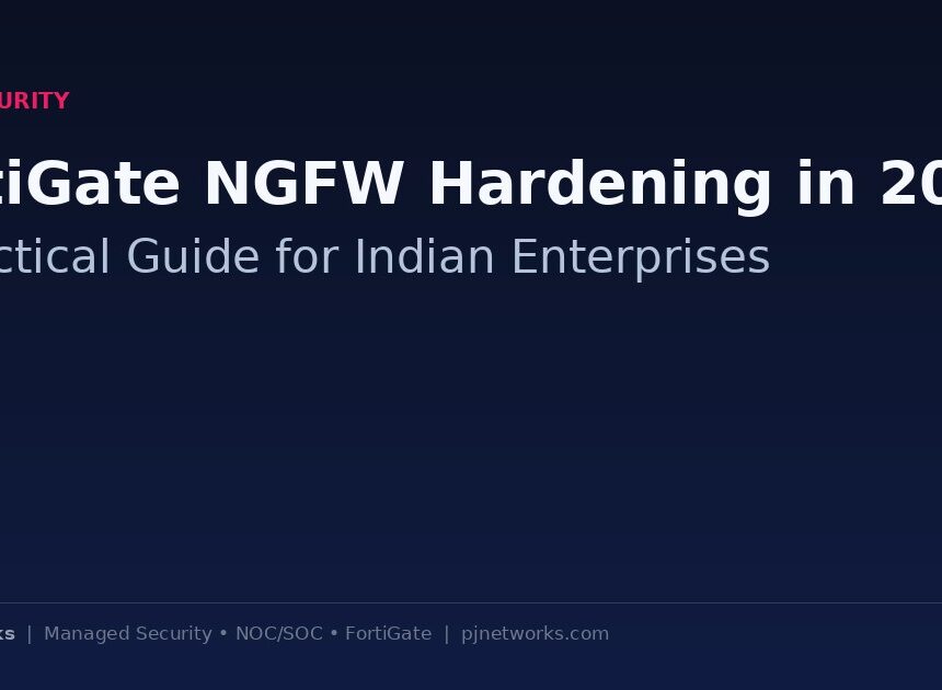 FortiGate NGFW Hardening in 2026: A Practical Guide for Indian Enterprises