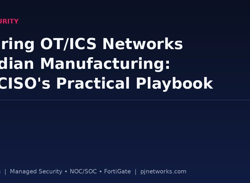 Securing OT/ICS Networks in Indian Manufacturing: The CISO’s Practical Playbook