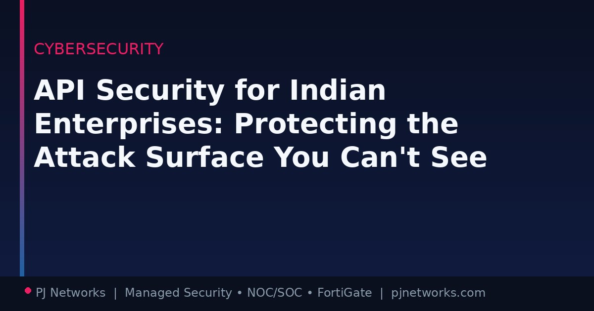 API Security for Indian Enterprises: Protecting the Attack Surface You Can’t See