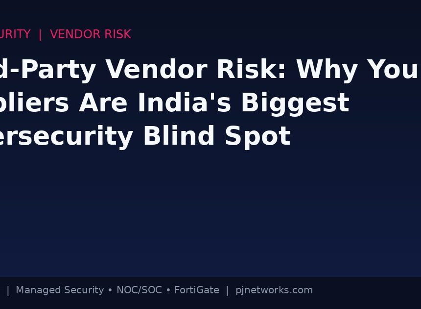 Third-Party Vendor Risk: Why Your Suppliers Are India’s Biggest Cybersecurity Blind Spot