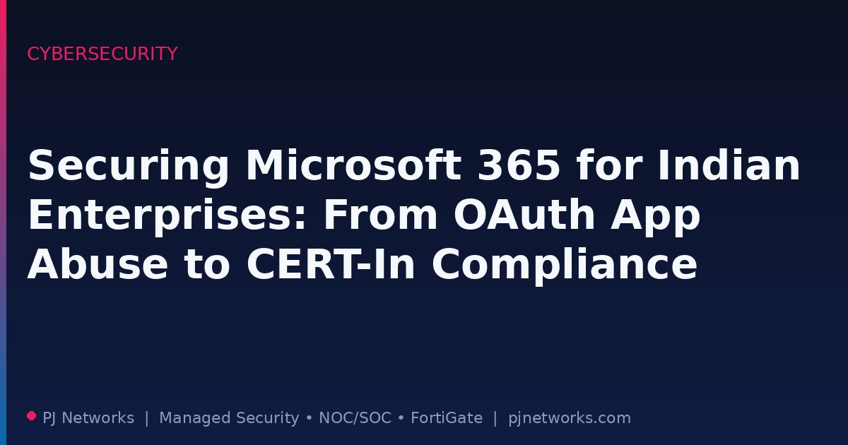 Securing Microsoft 365 for Indian Enterprises: From OAuth App Abuse to CERT-In Compliance