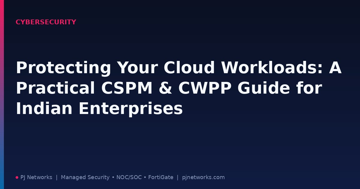 Protecting Your Cloud Workloads: A Practical CSPM & CWPP Guide for Indian Enterprises