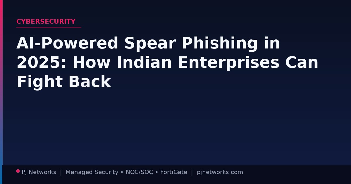 AI-Powered Spear Phishing in 2025: How Indian Enterprises Can Fight Back