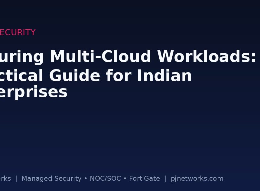 Securing Multi-Cloud Workloads: A Practical Guide for Indian Enterprises