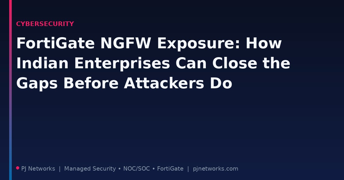 FortiGate NGFW Exposure: How Indian Enterprises Can Close the Gaps Before Attackers Do