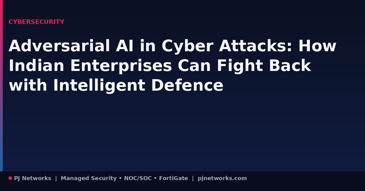 Adversarial AI in Cyber Attacks: How Indian Enterprises Can Fight Back with Intelligent Defence