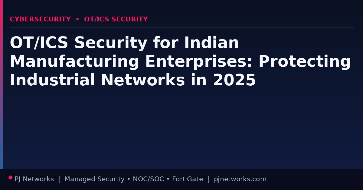 OT/ICS Security for Indian Manufacturing Enterprises: Protecting Industrial Networks in 2025