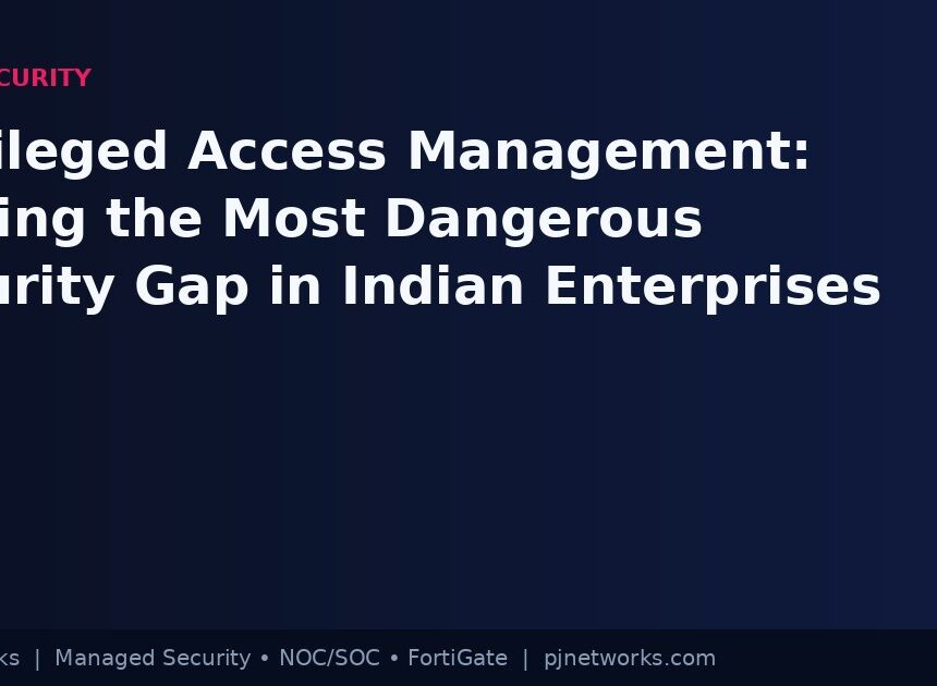 Privileged Access Management: Closing the Most Dangerous Security Gap in Indian Enterprises