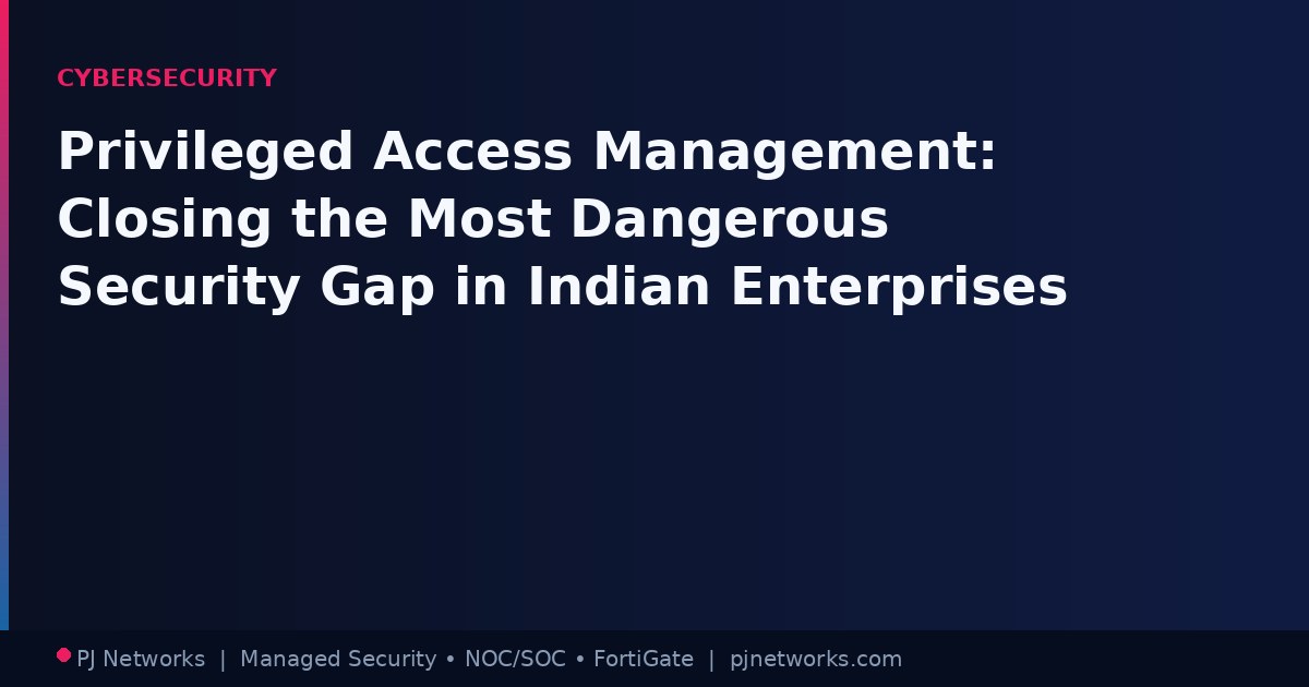 Privileged Access Management: Closing the Most Dangerous Security Gap in Indian Enterprises