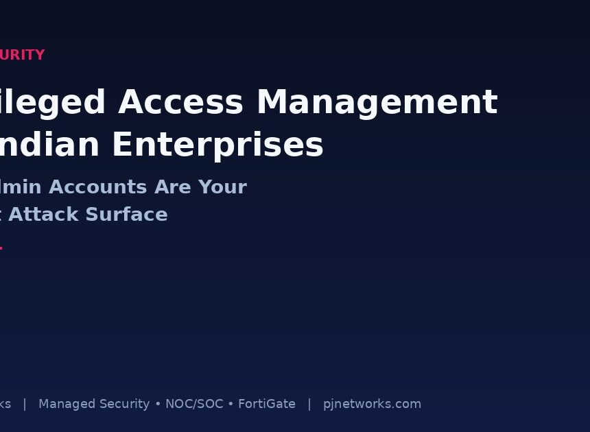 Privileged Access Management for Indian Enterprises: Why Admin Accounts Are Your Biggest Attack Surface