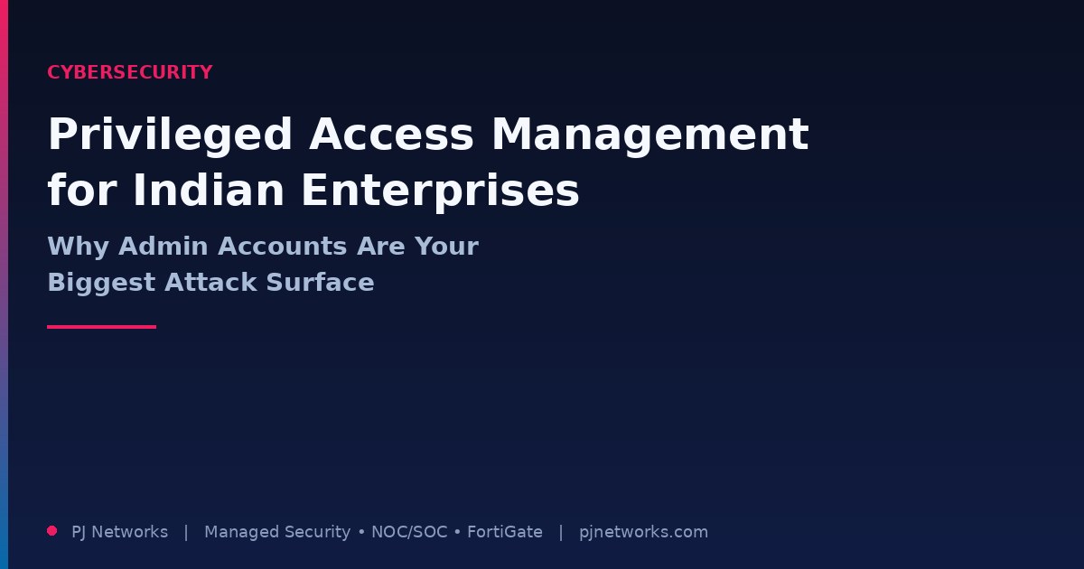 Privileged Access Management for Indian Enterprises: Why Admin Accounts Are Your Biggest Attack Surface