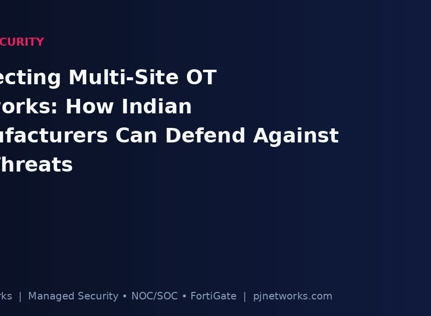 Protecting Multi-Site OT Networks: How Indian Manufacturers Can Defend Against ICS Threats