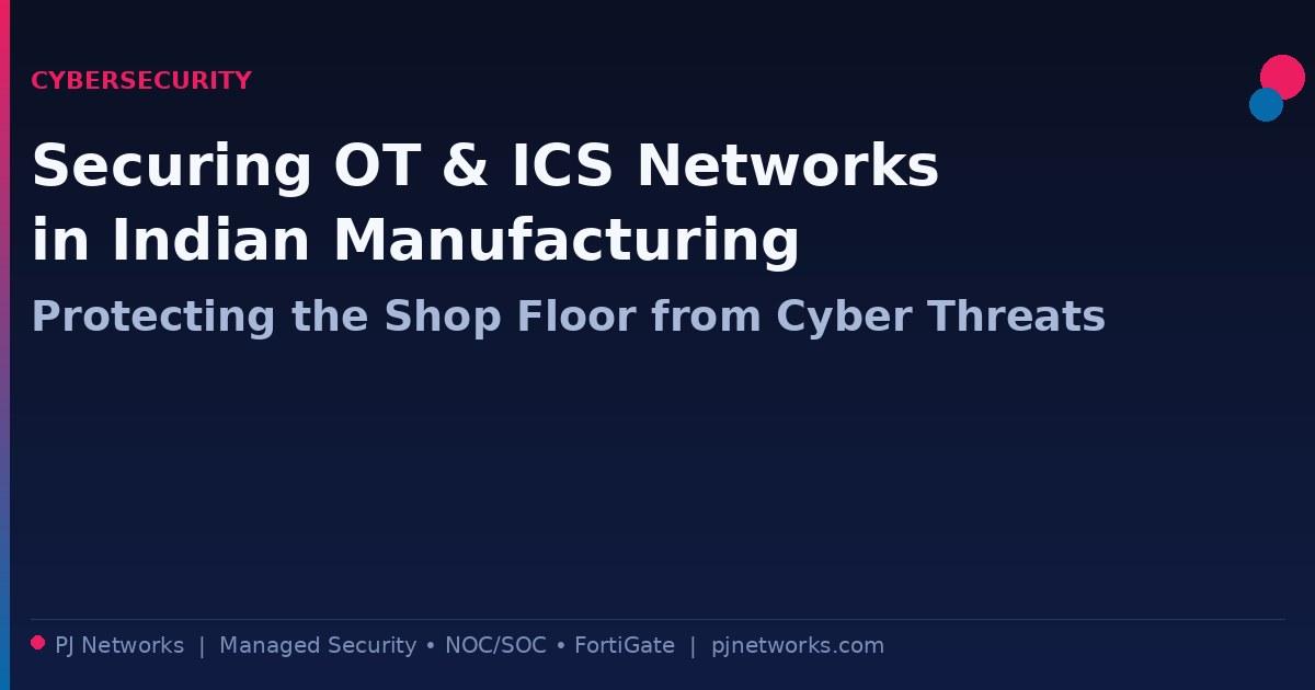 Securing OT and ICS Networks in Indian Manufacturing: Protecting the Shop Floor from Cyber Threats