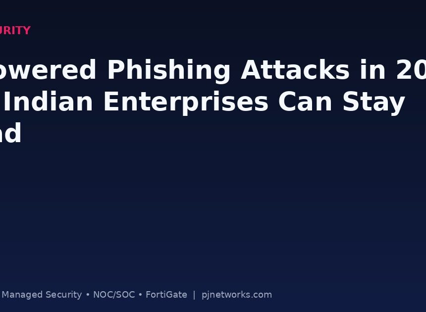 AI-Powered Phishing Attacks in 2025: How Indian Enterprises Can Stay Ahead