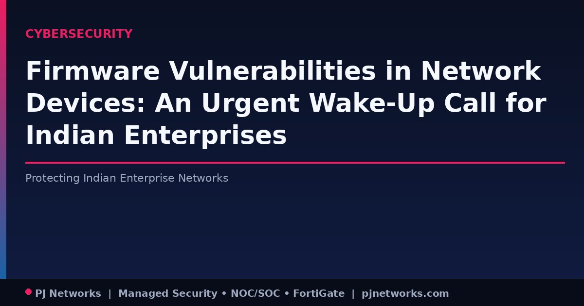 Firmware Vulnerabilities in Network Devices: An Urgent Wake-Up Call for Indian Enterprises