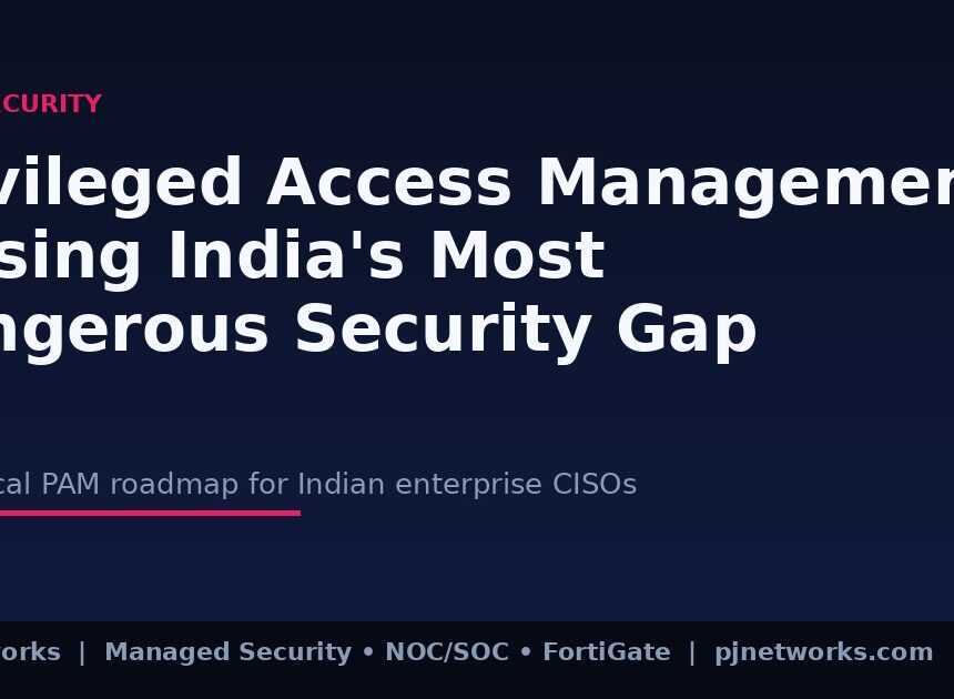 Privileged Access Management: Closing India’s Most Dangerous Security Gap
