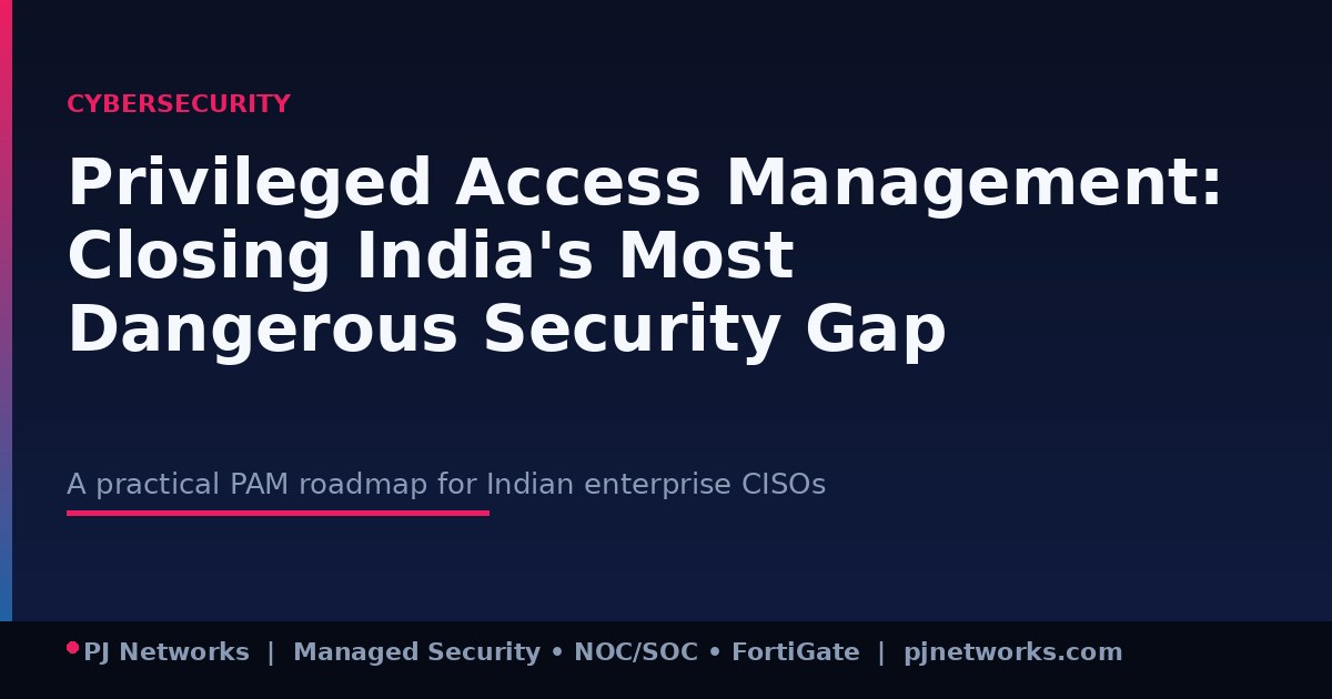 Privileged Access Management: Closing India’s Most Dangerous Security Gap