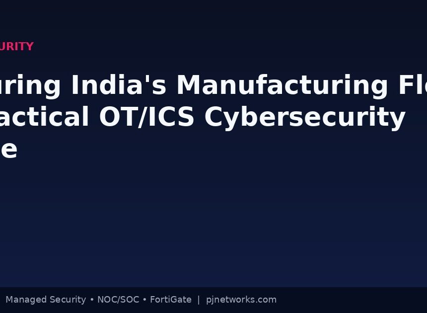 Securing India’s Manufacturing Floor: A Practical OT/ICS Cybersecurity Guide