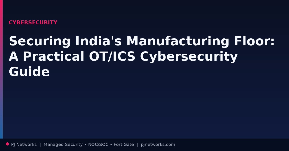Securing India’s Manufacturing Floor: A Practical OT/ICS Cybersecurity Guide