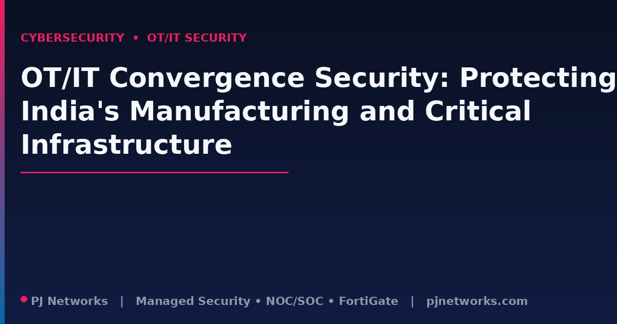OT/IT Convergence Security: Protecting India’s Manufacturing and Critical Infrastructure