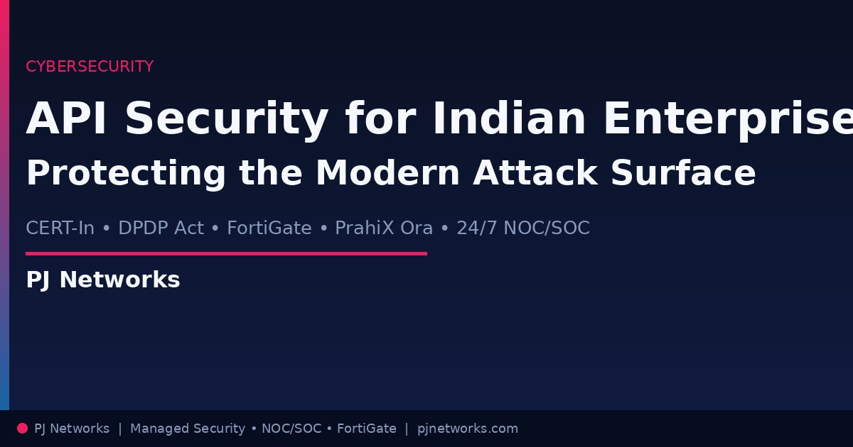 API Security for Indian Enterprises: How PJ Networks Protects the Modern Attack Surface
