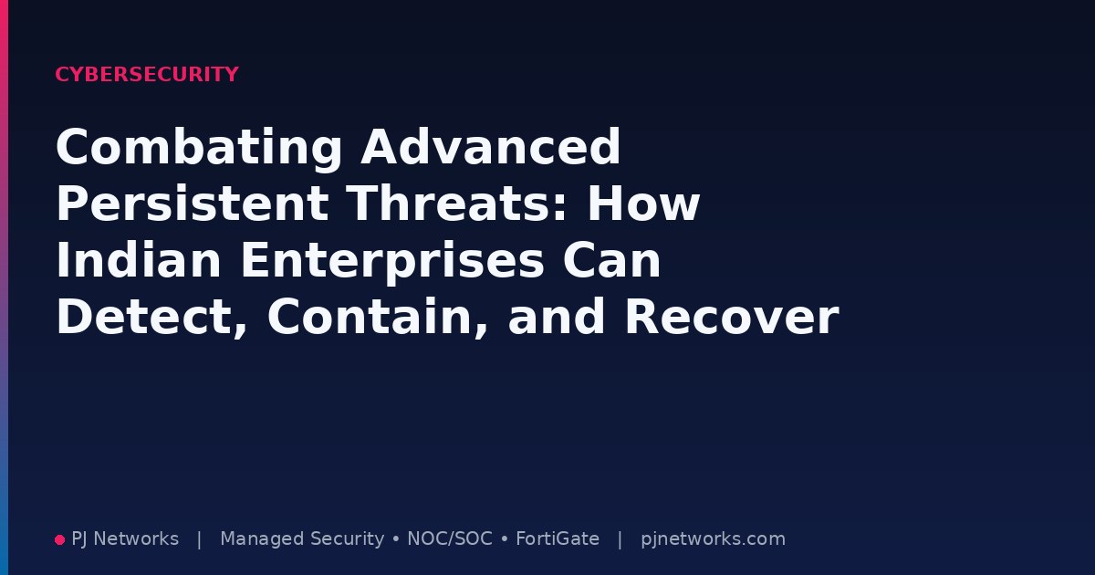 Combating Advanced Persistent Threats: How Indian Enterprises Can Detect, Contain, and Recover