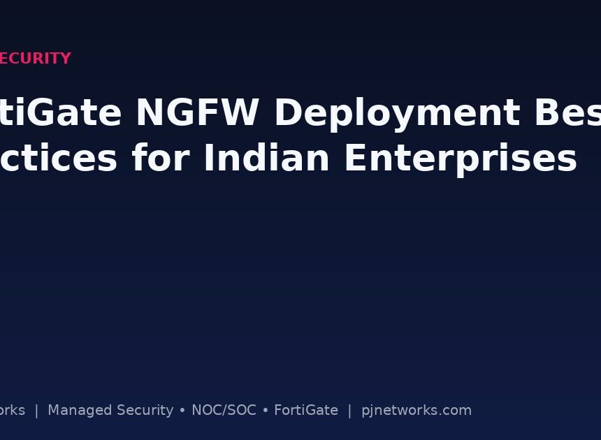 Fortinet FortiGate NGFW Deployment Best Practices for Indian Enterprises: A 2026 Field Guide