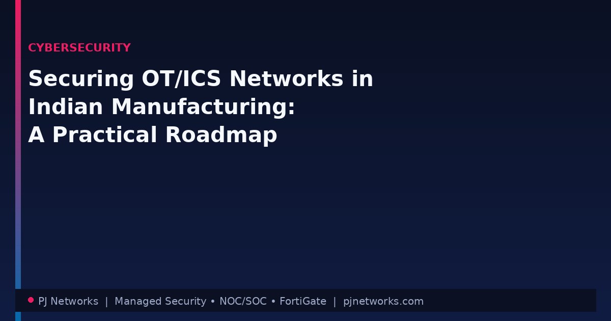 Securing OT/ICS Networks in Indian Manufacturing: A Practical Roadmap